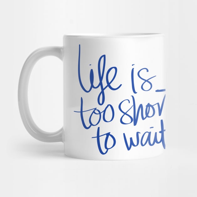 life is too short to wait Design by luxeshirt